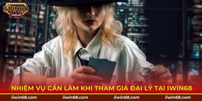 Nhiệm vụ cần làm khi tham gia đại lý tại IWIN68
