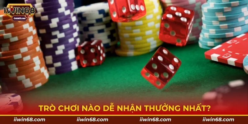 Trò chơi nào dễ nhận thưởng nhất?